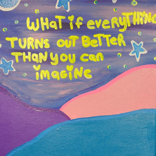 WHAT IF EVERYTHING TURNS OUT BETTER THAN YOU CAN IMAGINE Painting on 8x10 Canvas - Image 5
